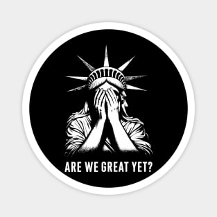 Are We Great Yet? Statue of Liberty Embarrassed Political Satire Sarcasm Magnet